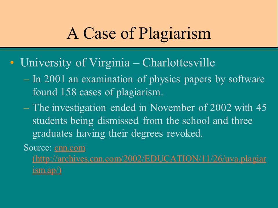 A Case of Plagiarism University of Virginia – Charlottesville –In 2001 an examination of physics papers by software found 158 cases of plagiarism.