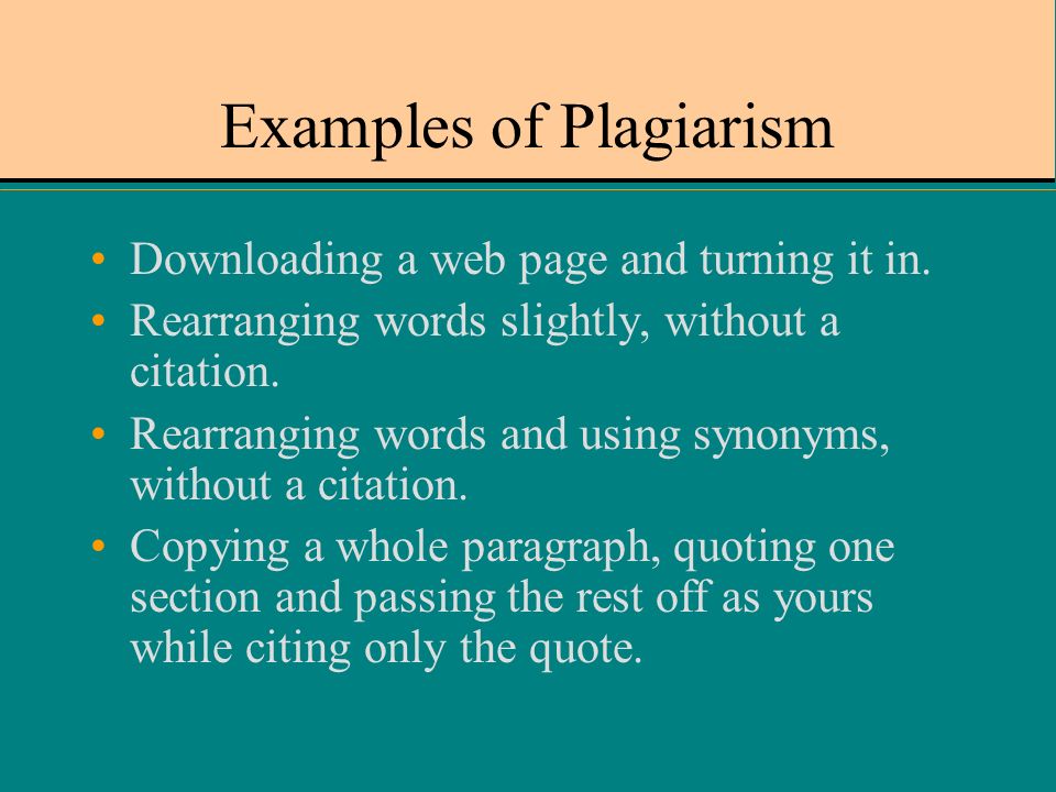 Examples of Plagiarism Downloading a web page and turning it in.