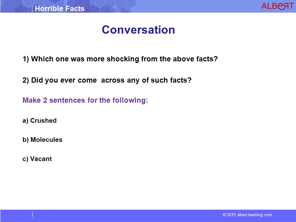 Horrible Facts © 2015 albert-learning.com Conversation 1) Which one was more shocking from the above facts.