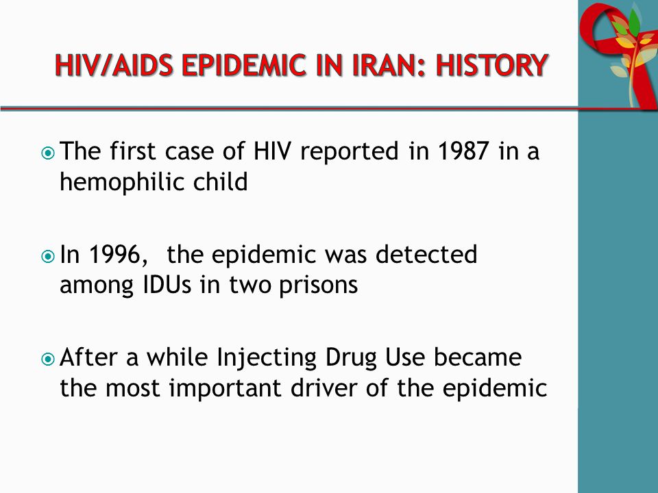  The first case of HIV reported in 1987 in a hemophilic child  In 1996, the epidemic was detected among IDUs in two prisons  After a while Injecting Drug Use became the most important driver of the epidemic