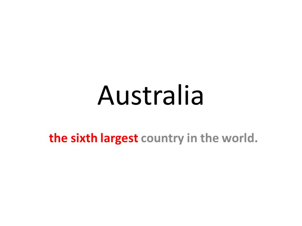 Australia the sixth largest country in the world.