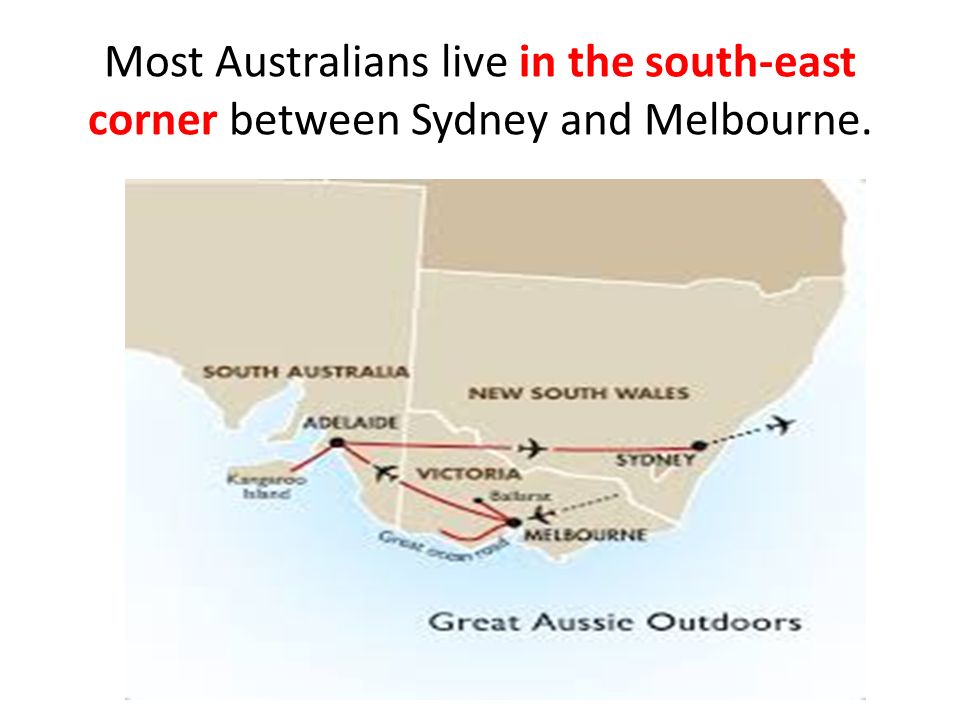 Most Australians live in the south-east corner between Sydney and Melbourne.