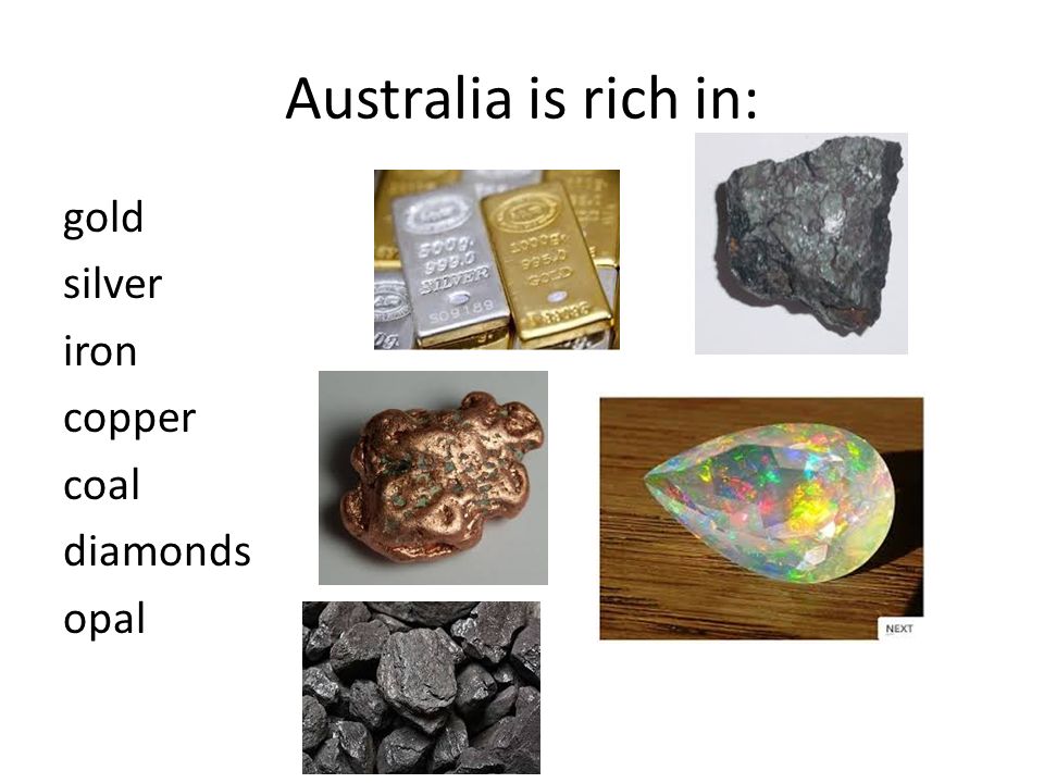 Australia is rich in: gold silver iron copper coal diamonds opal