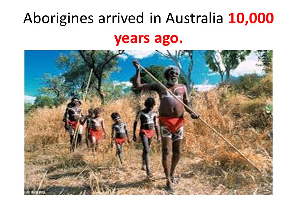 Aborigines arrived in Australia 10,000 years ago.