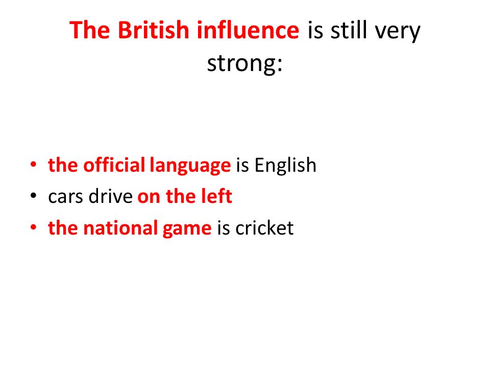 The British influence is still very strong: the official language is English cars drive on the left the national game is cricket