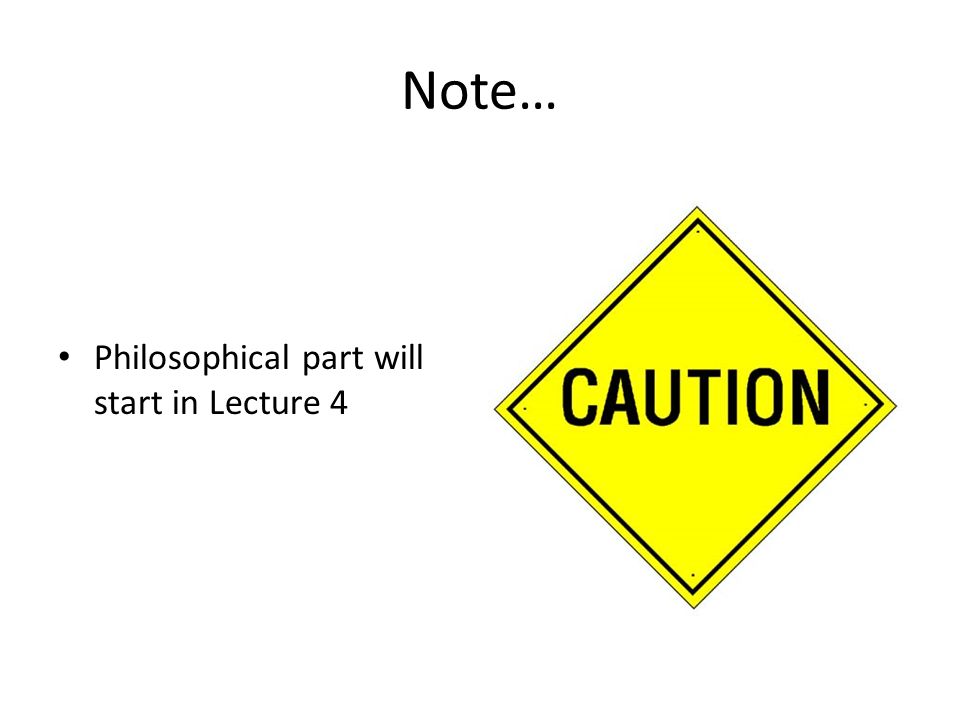 Note… Philosophical part will start in Lecture 4