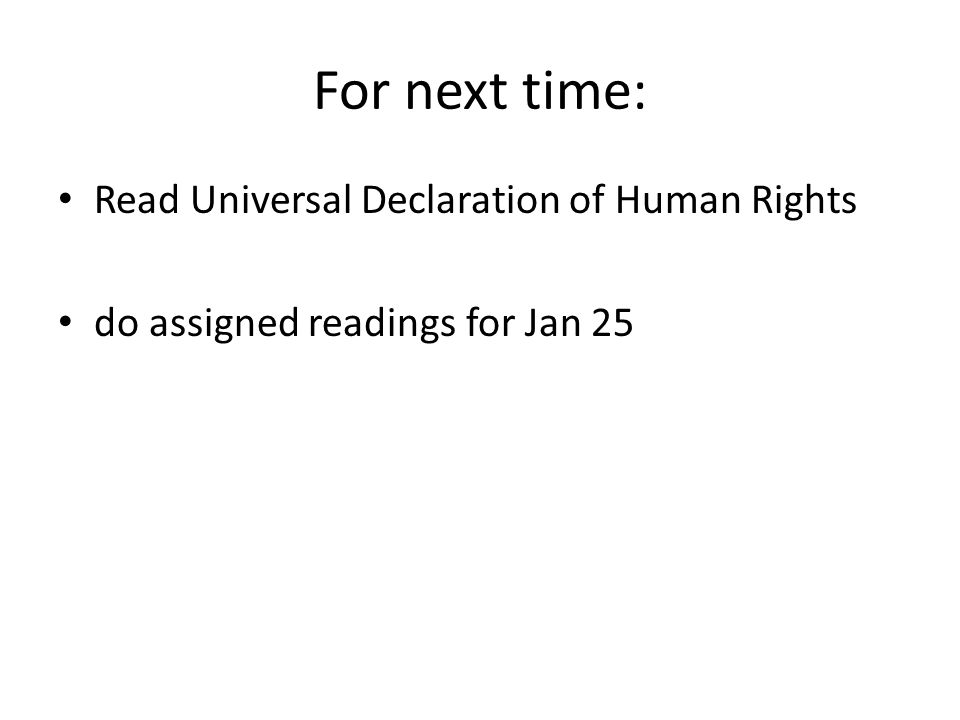 For next time: Read Universal Declaration of Human Rights do assigned readings for Jan 25