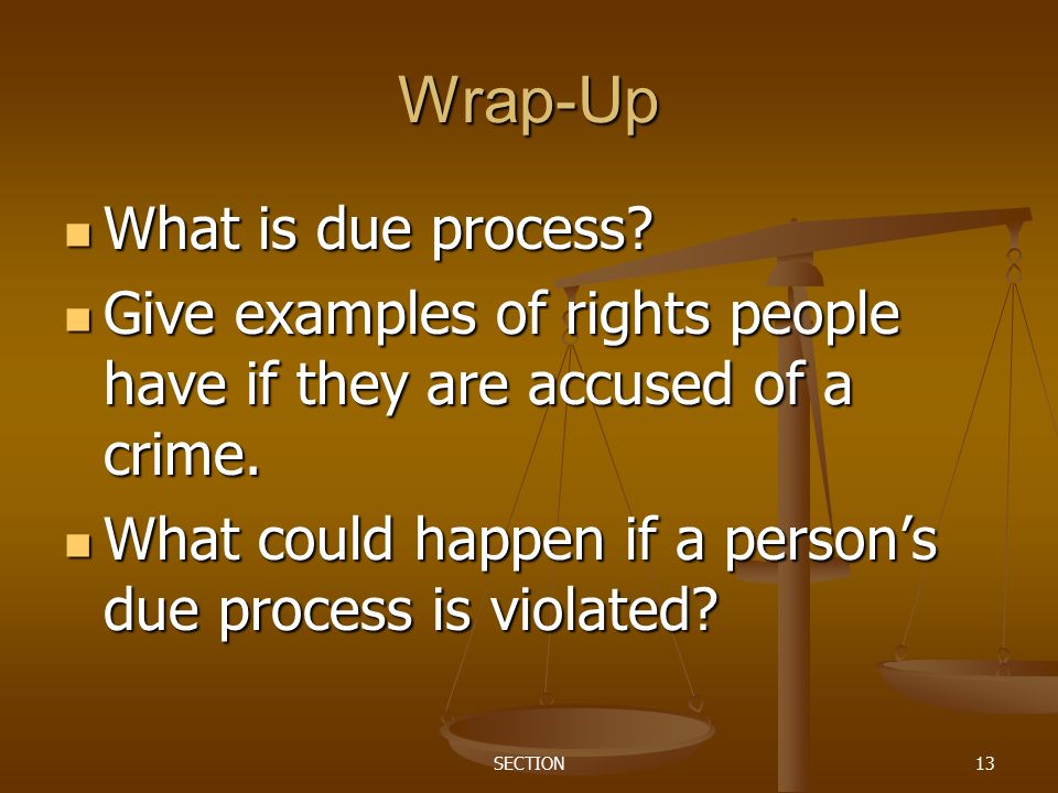 SECTION13 Wrap-Up What is due process. What is due process.
