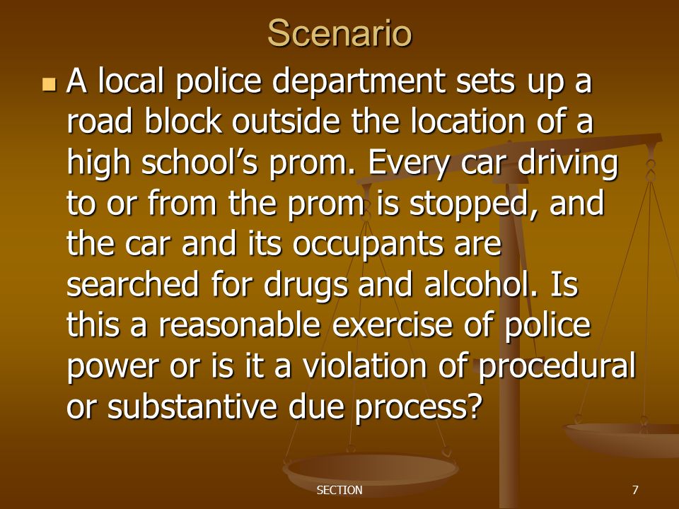 SECTION7 Scenario A local police department sets up a road block outside the location of a high school’s prom.
