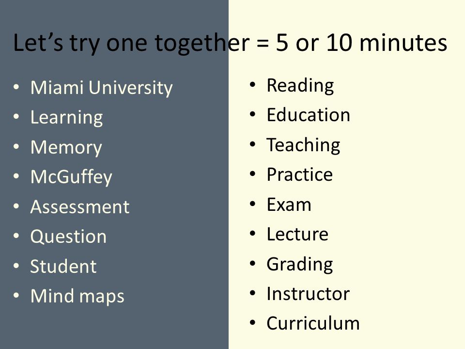 Miami University Learning Memory McGuffey Assessment Question Student Mind maps Reading Education Teaching Practice Exam Lecture Grading Instructor Curriculum Let’s try one together = 5 or 10 minutes