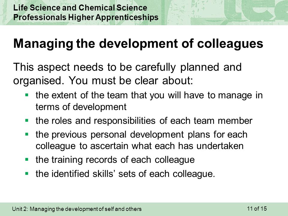 Unit 2: Managing the development of self and others Life Science and Chemical Science Professionals Higher Apprenticeships This aspect needs to be carefully planned and organised.