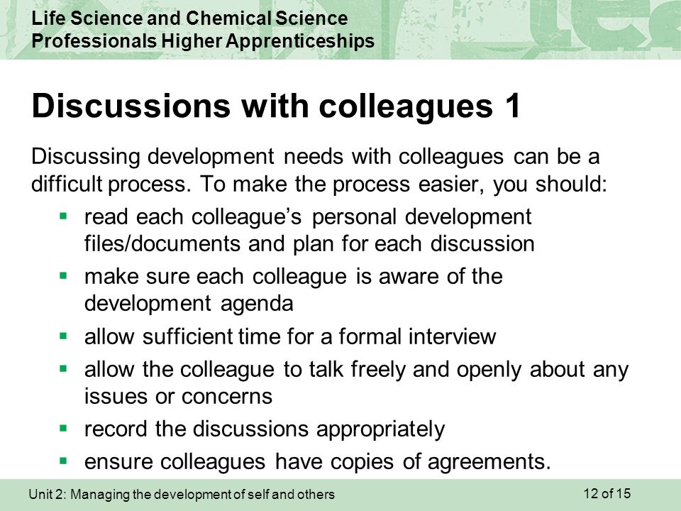 Unit 2: Managing the development of self and others Life Science and Chemical Science Professionals Higher Apprenticeships Discussing development needs with colleagues can be a difficult process.