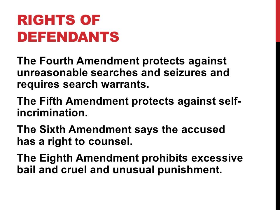 RIGHTS OF DEFENDANTS The Fourth Amendment protects against unreasonable searches and seizures and requires search warrants.