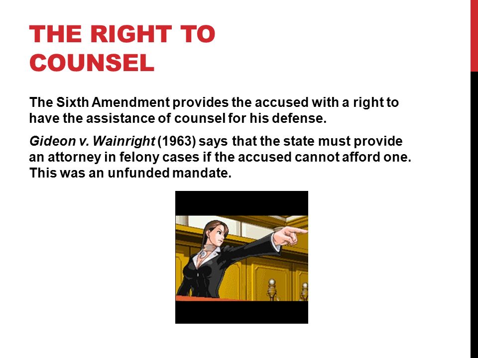 THE RIGHT TO COUNSEL The Sixth Amendment provides the accused with a right to have the assistance of counsel for his defense.