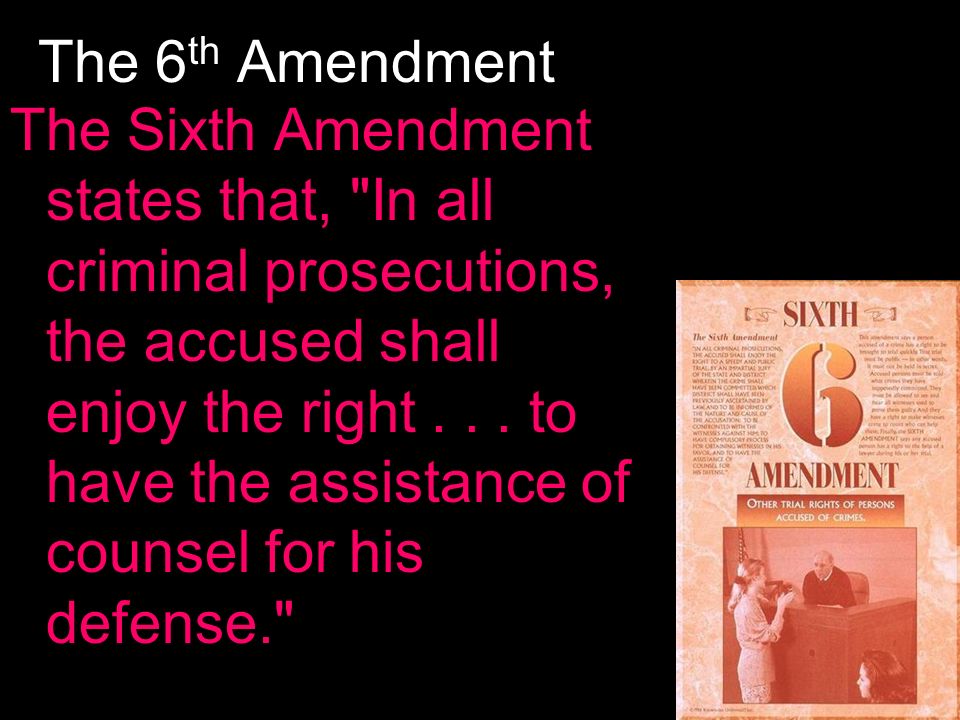 The 6 th Amendment The Sixth Amendment states that, In all criminal prosecutions, the accused shall enjoy the right...