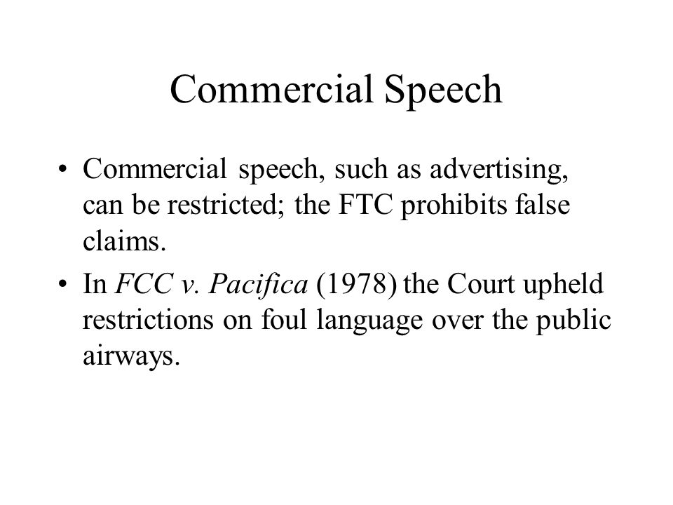 Commercial Speech Commercial speech, such as advertising, can be restricted; the FTC prohibits false claims.