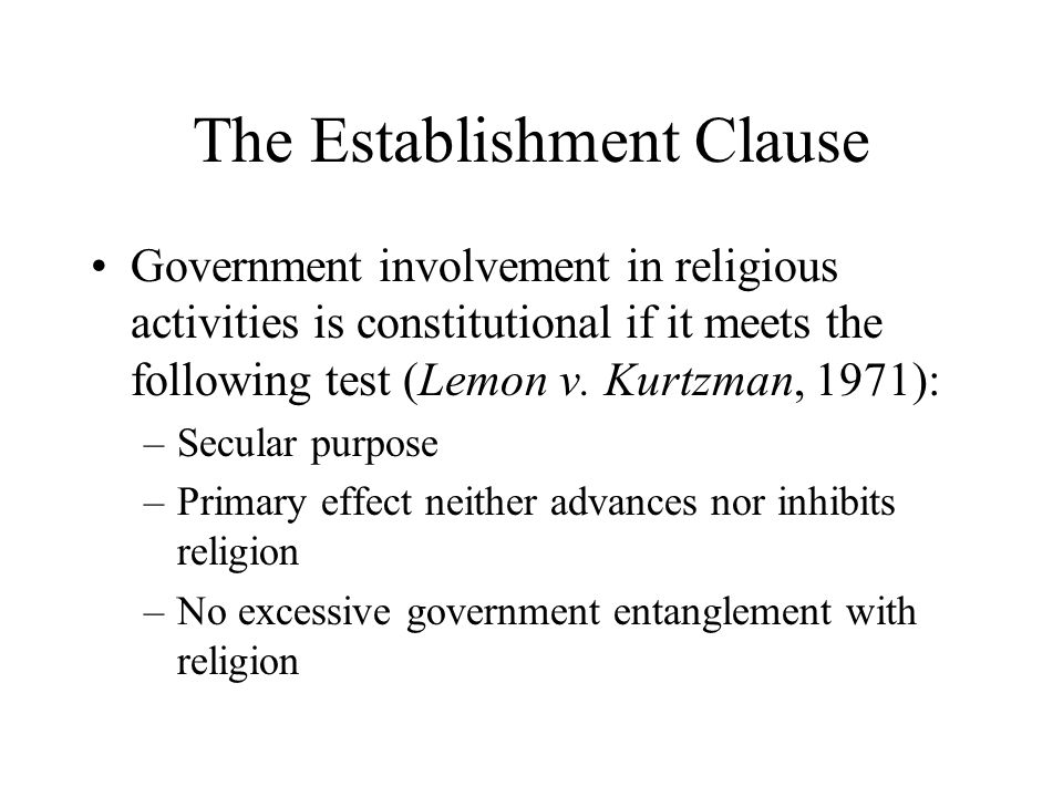 The Establishment Clause Government involvement in religious activities is constitutional if it meets the following test (Lemon v.