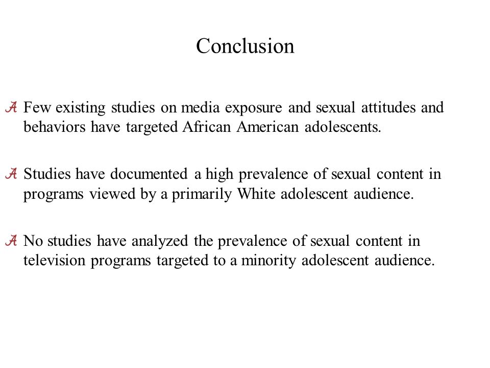 Conclusion Few existing studies on media exposure and sexual attitudes and behaviors have targeted African American adolescents.