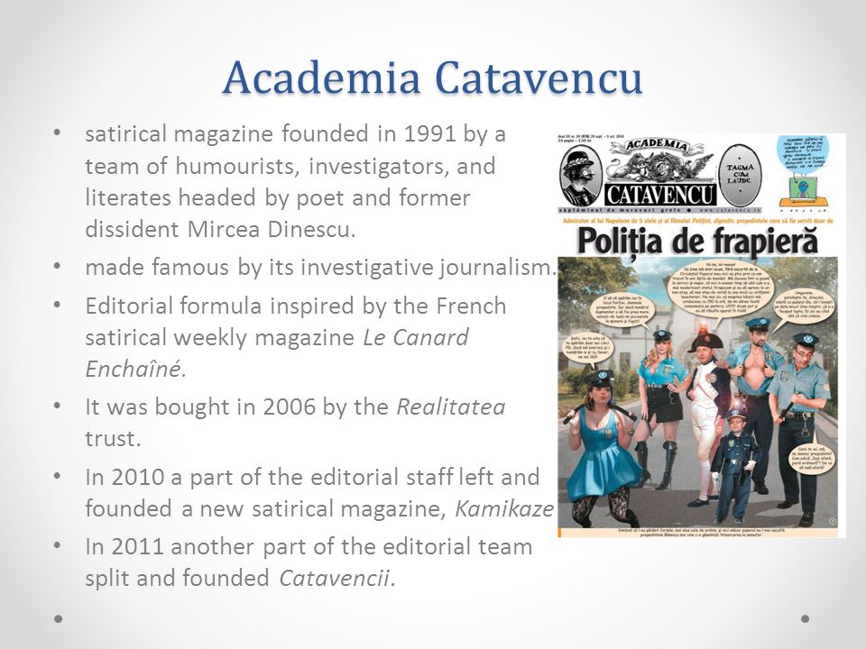 Academia Catavencu satirical magazine founded in 1991 by a team of humourists, investigators, and literates headed by poet and former dissident Mircea Dinescu.