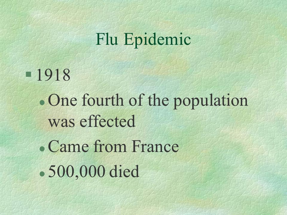 Flu Epidemic §1918 l One fourth of the population was effected l Came from France l 500,000 died
