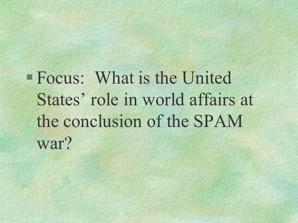 §Focus: What is the United States’ role in world affairs at the conclusion of the SPAM war