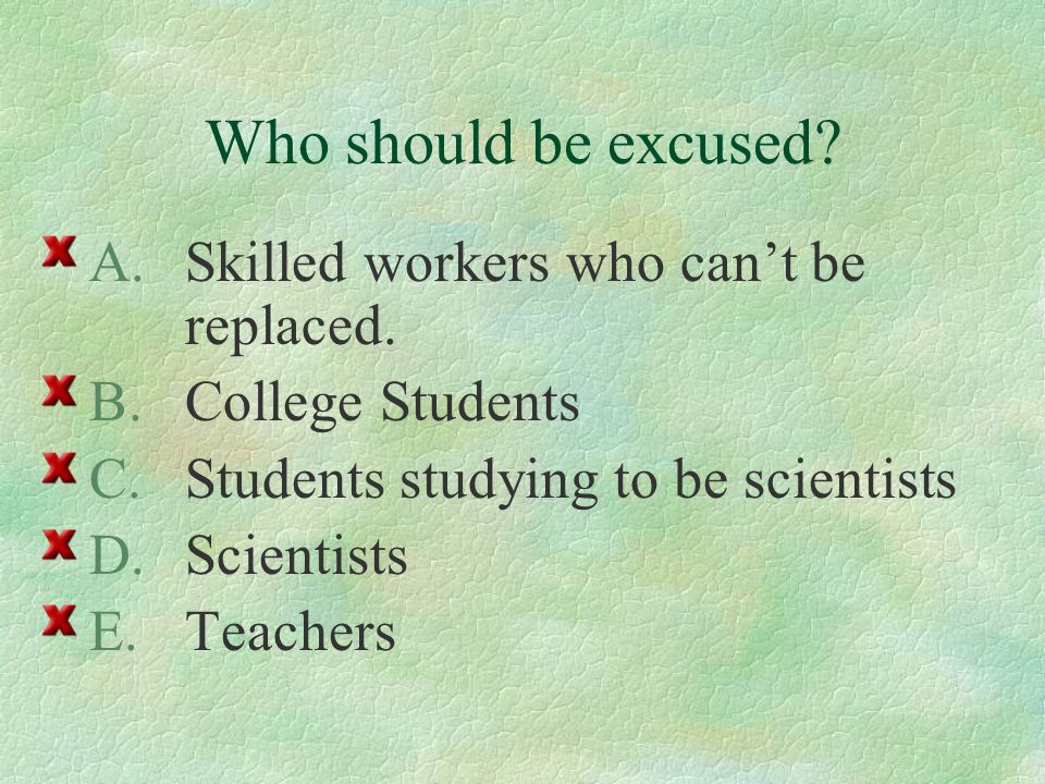 Who should be excused. A.Skilled workers who can’t be replaced.