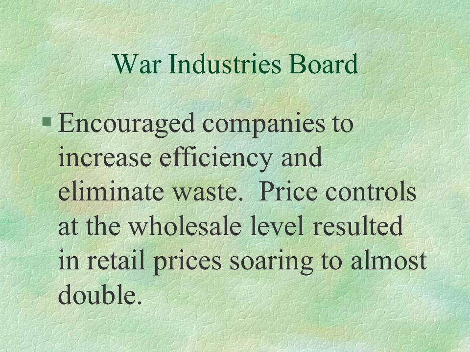 War Industries Board §Encouraged companies to increase efficiency and eliminate waste.