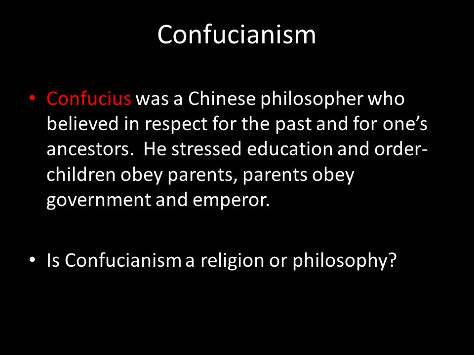 Confucianism Confucius was a Chinese philosopher who believed in respect for the past and for one’s ancestors.