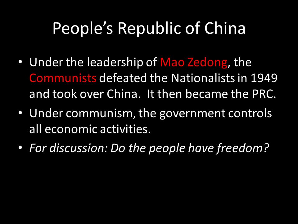 People’s Republic of China Under the leadership of Mao Zedong, the Communists defeated the Nationalists in 1949 and took over China.