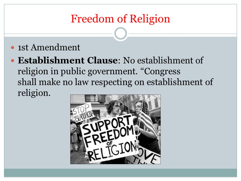 Freedom of Religion 1st Amendment Establishment Clause: No establishment of religion in public government.