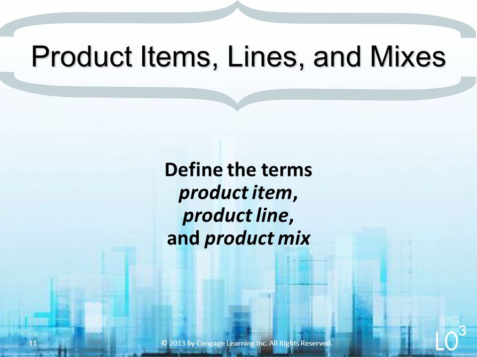 Define the terms product item, product line, and product mix Product Items, Lines, and Mixes © 2013 by Cengage Learning Inc.