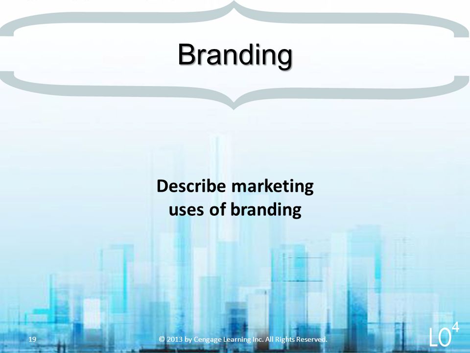 Describe marketing uses of branding Branding © 2013 by Cengage Learning Inc.