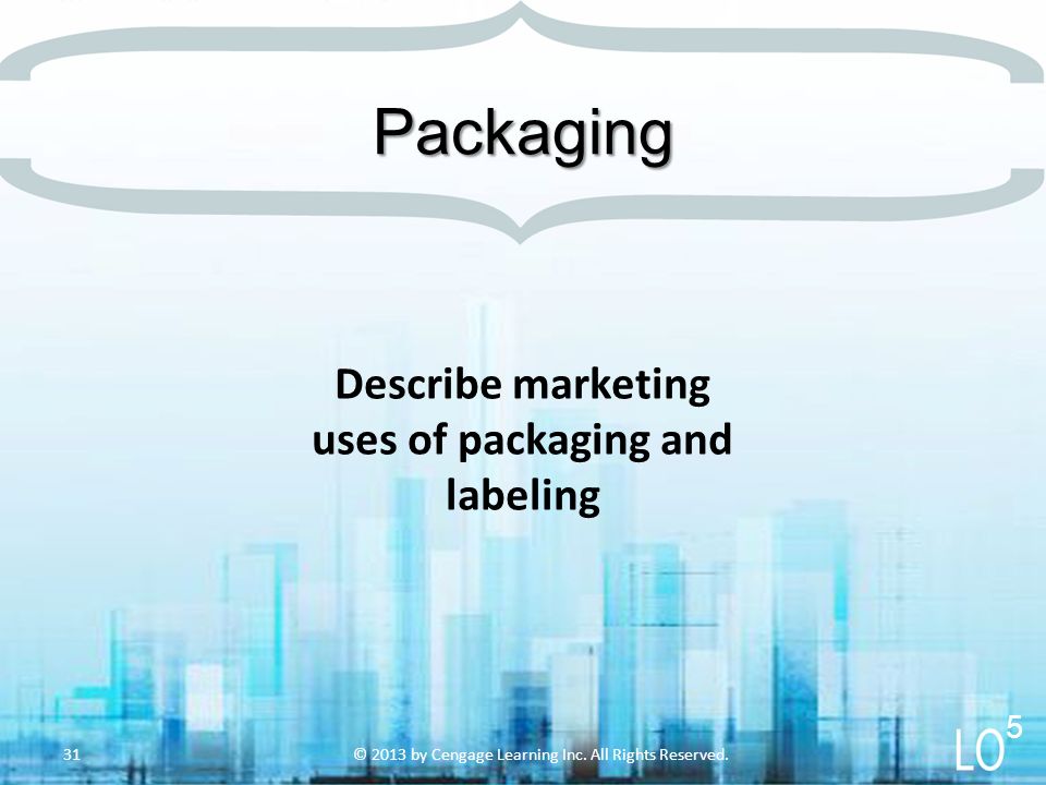 Describe marketing uses of packaging and labeling Packaging © 2013 by Cengage Learning Inc.