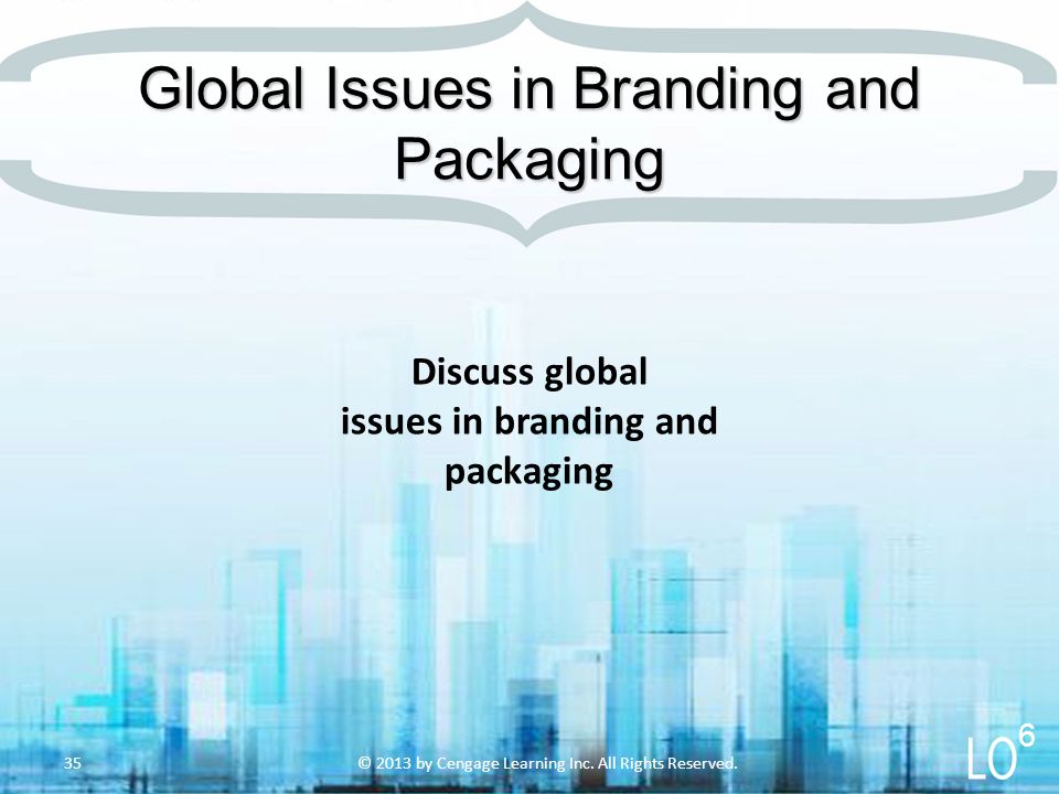 Discuss global issues in branding and packaging © 2013 by Cengage Learning Inc.