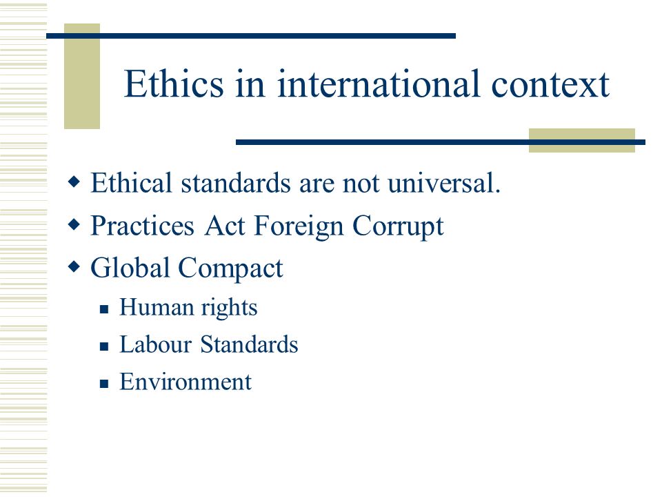 Ethics in international context  Ethical standards are not universal.