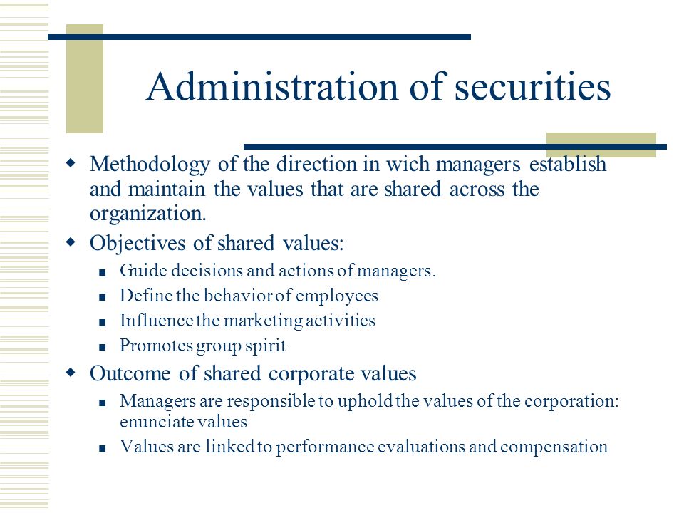 Administration of securities  Methodology of the direction in wich managers establish and maintain the values that are shared across the organization.
