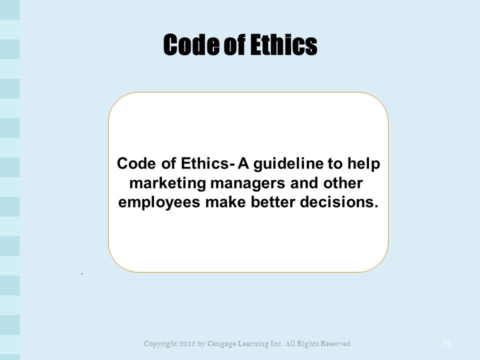 Code of Ethics 15 Code of Ethics- A guideline to help marketing managers and other employees make better decisions.
