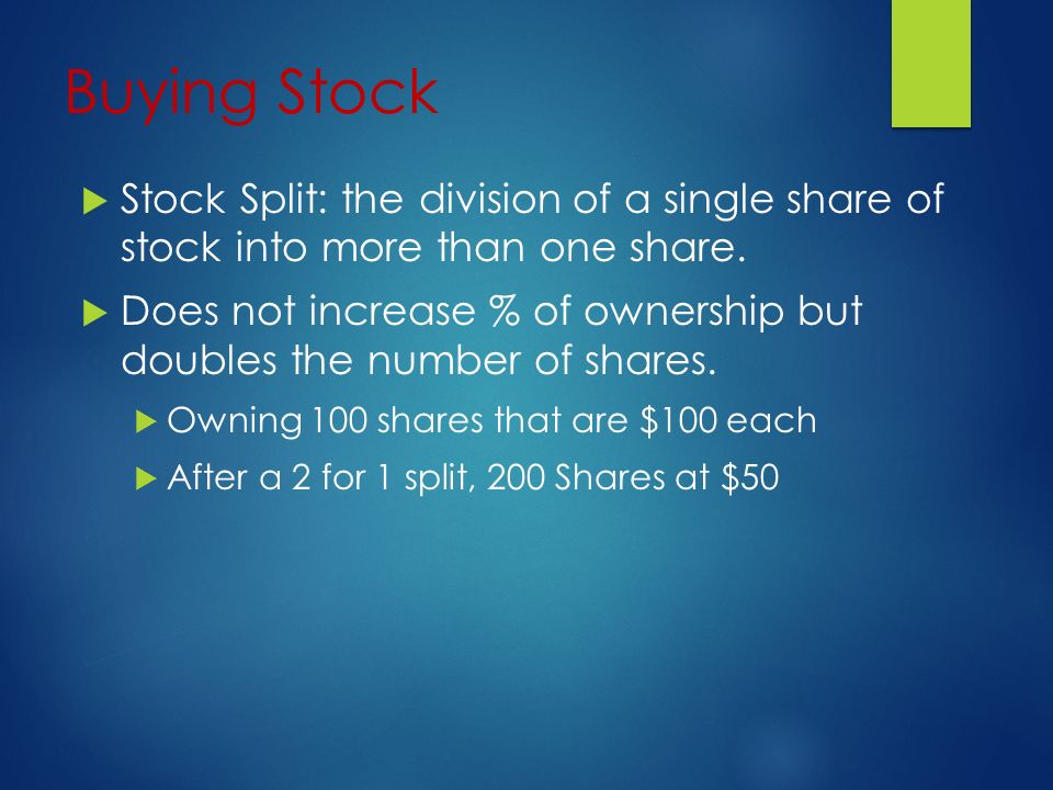 Buying Stock  Stock Split: the division of a single share of stock into more than one share.