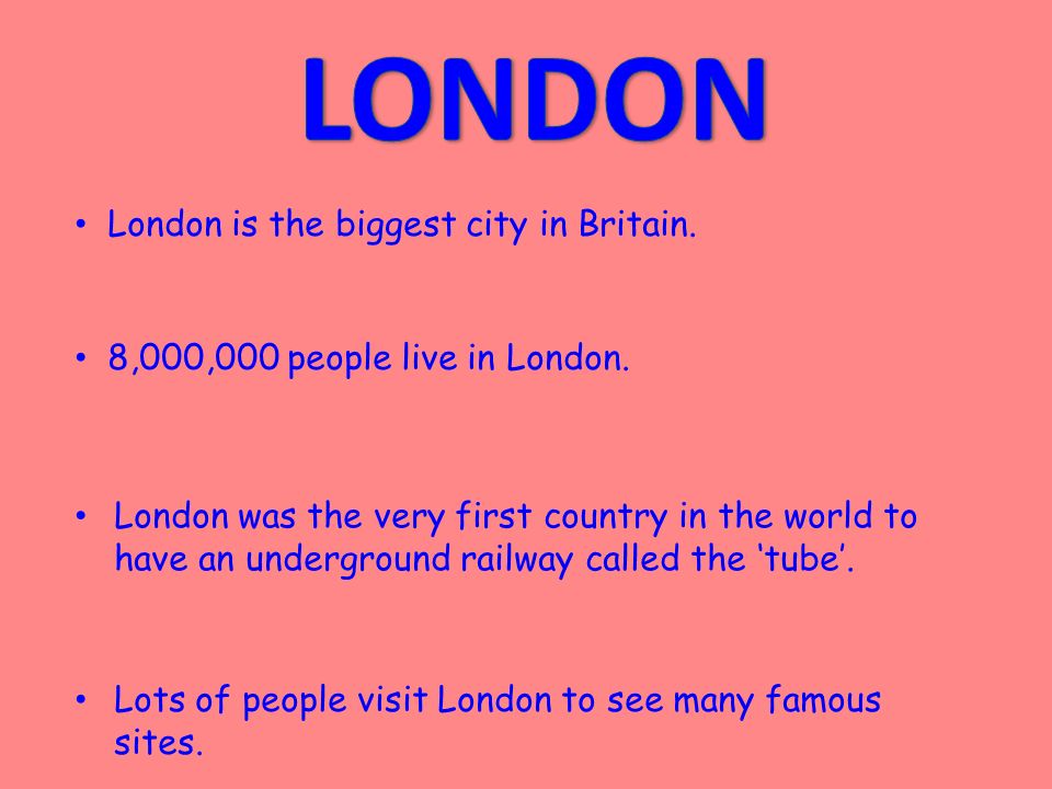 London is the biggest city in Britain. 8,000,000 people live in London.