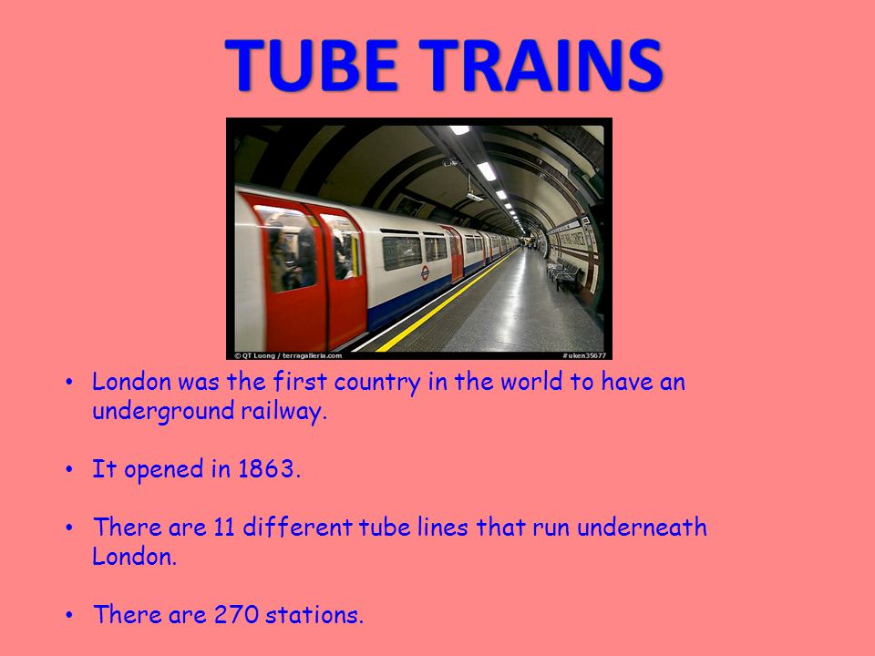 London was the first country in the world to have an underground railway.
