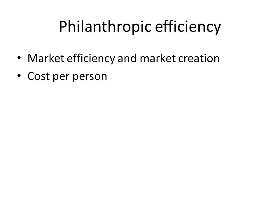 Philanthropic efficiency Market efficiency and market creation Cost per person