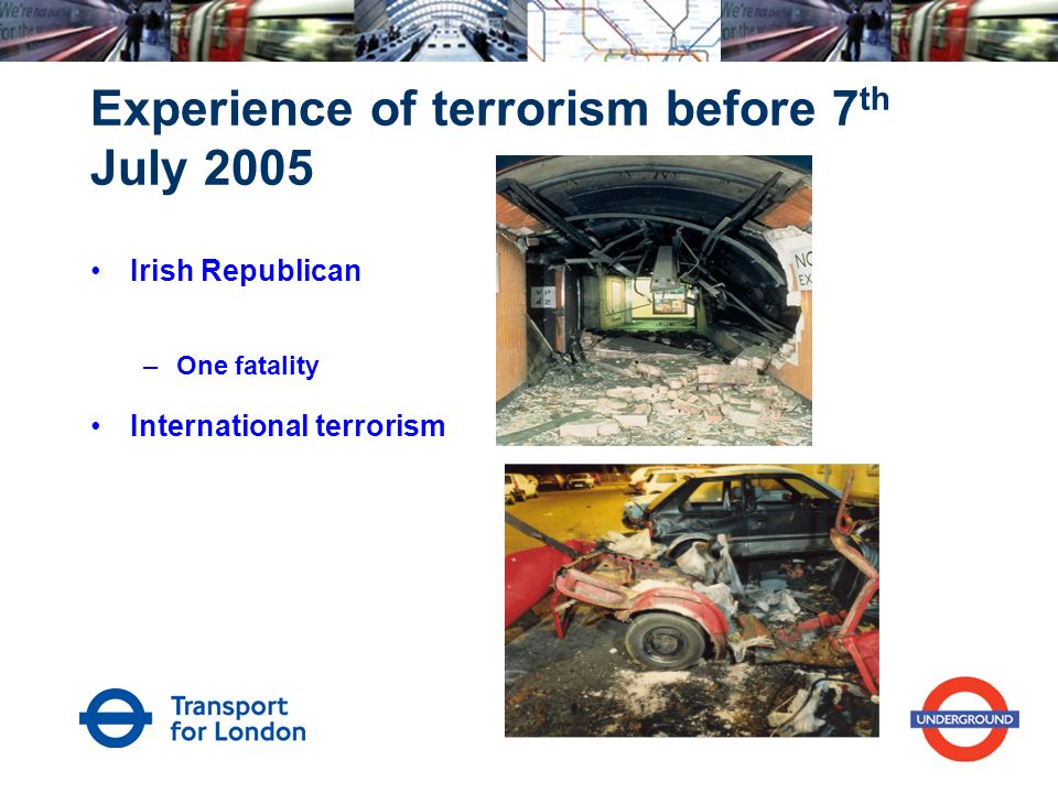 Experience of terrorism before 7 th July 2005 Irish Republican –One fatality International terrorism