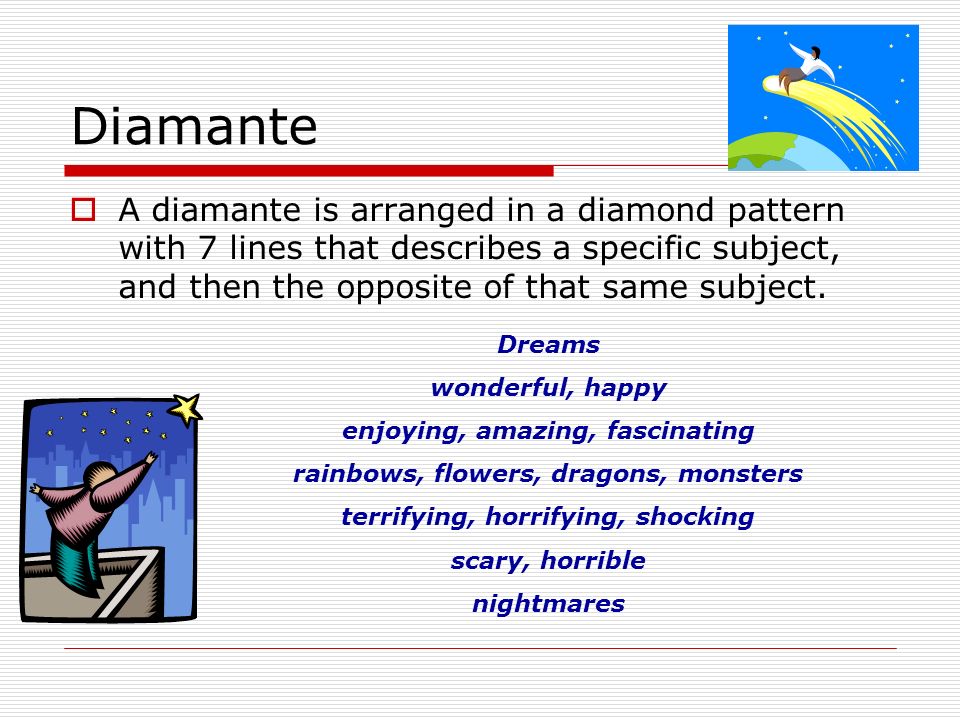 Diamante  A diamante is arranged in a diamond pattern with 7 lines that describes a specific subject, and then the opposite of that same subject.