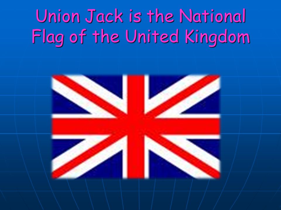 Union Jack is the National Flag of the United Kingdom