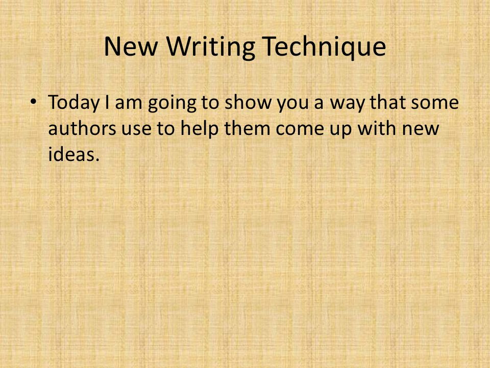 New Writing Technique Today I am going to show you a way that some authors use to help them come up with new ideas.