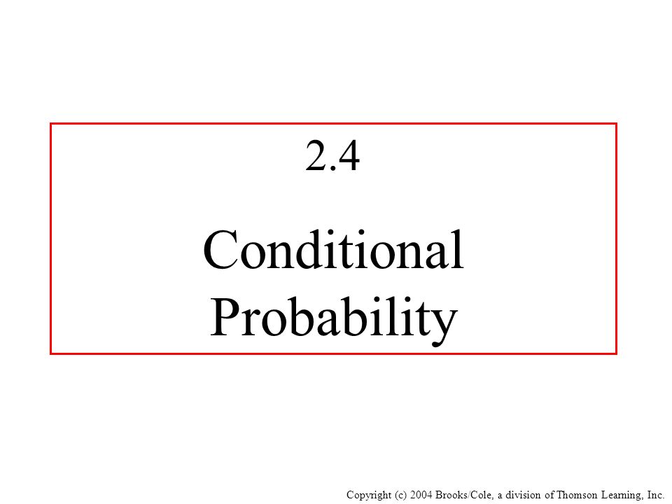 Copyright (c) 2004 Brooks/Cole, a division of Thomson Learning, Inc. 2.4 Conditional Probability