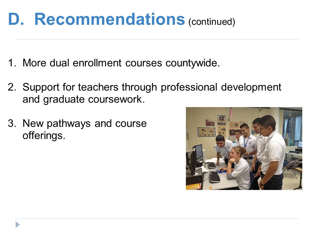 D. Recommendations (continued) 1. More dual enrollment courses countywide.