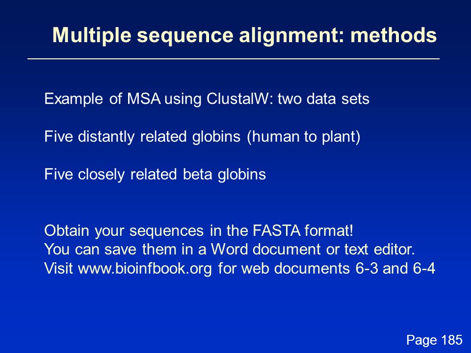 Multiple sequence alignment: methods Example of MSA using ClustalW: two data sets Five distantly related globins (human to plant) Five closely related beta globins Obtain your sequences in the FASTA format.