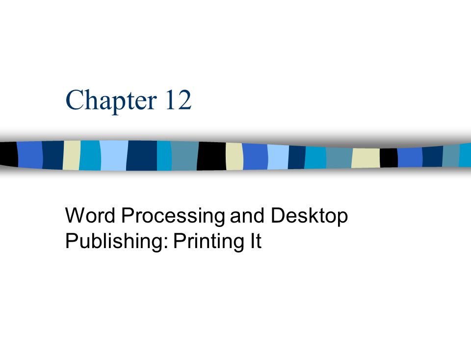 Chapter 12 Word Processing and Desktop Publishing: Printing It