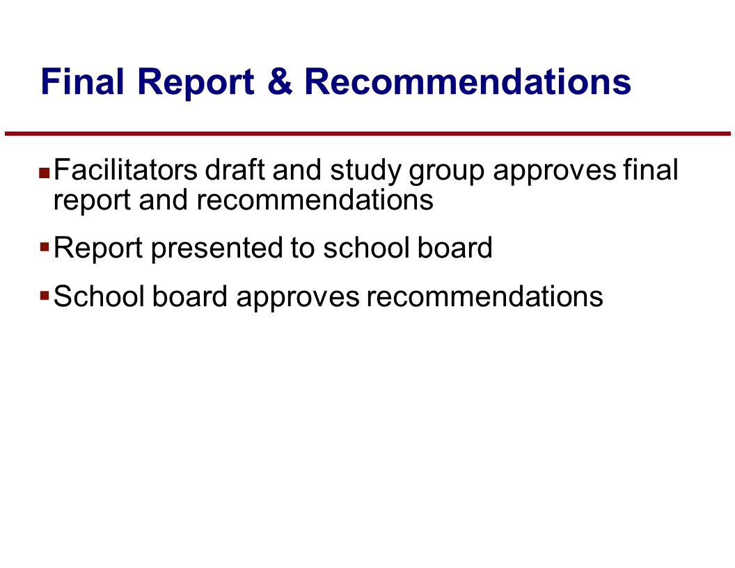 n Facilitators draft and study group approves final report and recommendations  Report presented to school board  School board approves recommendations Final Report & Recommendations